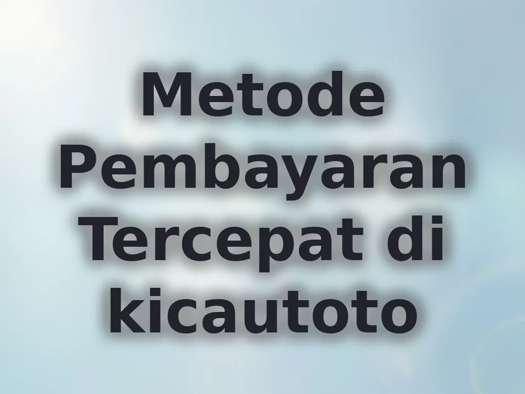 Metode Pembayaran Tercepat di kicautoto