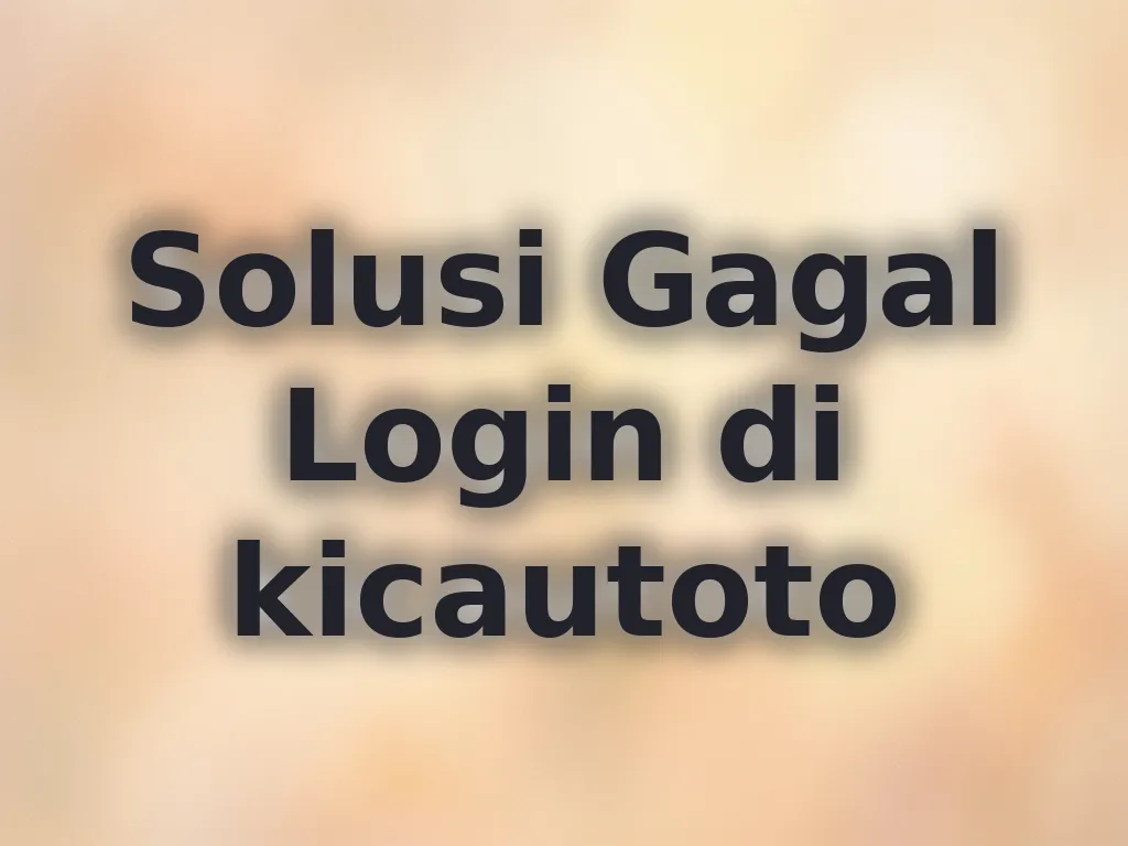 Solusi Gagal Login di kicautoto